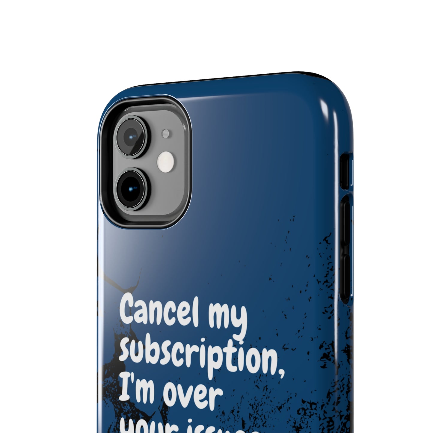 Humorous Phone Case - "Cancel My Subscription, I'm Over Your Issues"