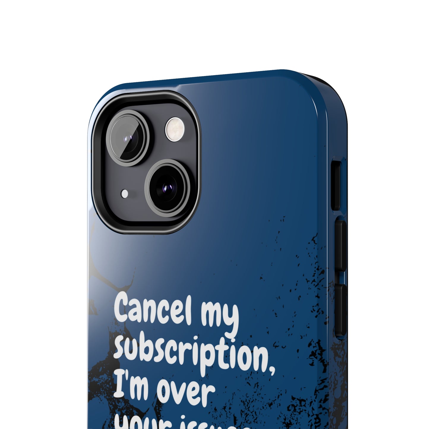 Humorous Phone Case - "Cancel My Subscription, I'm Over Your Issues"