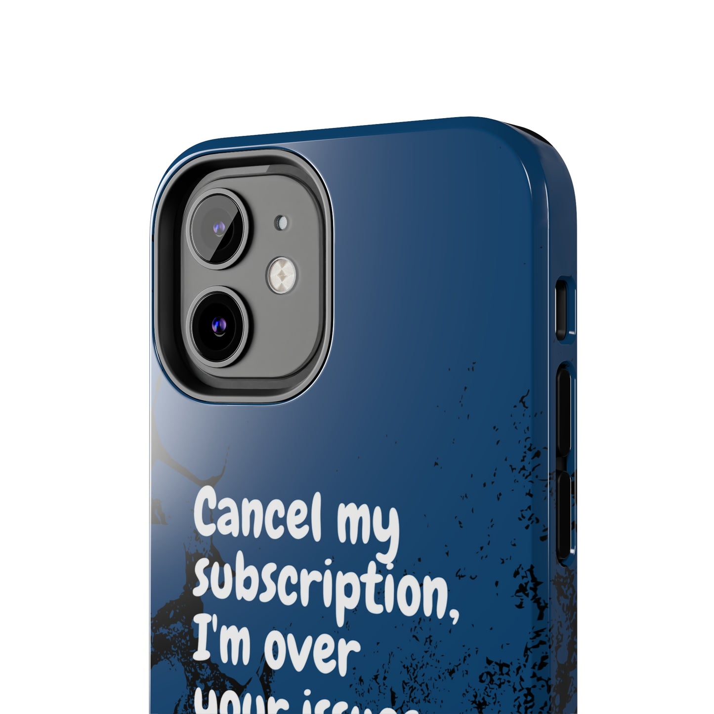 Humorous Phone Case - "Cancel My Subscription, I'm Over Your Issues"