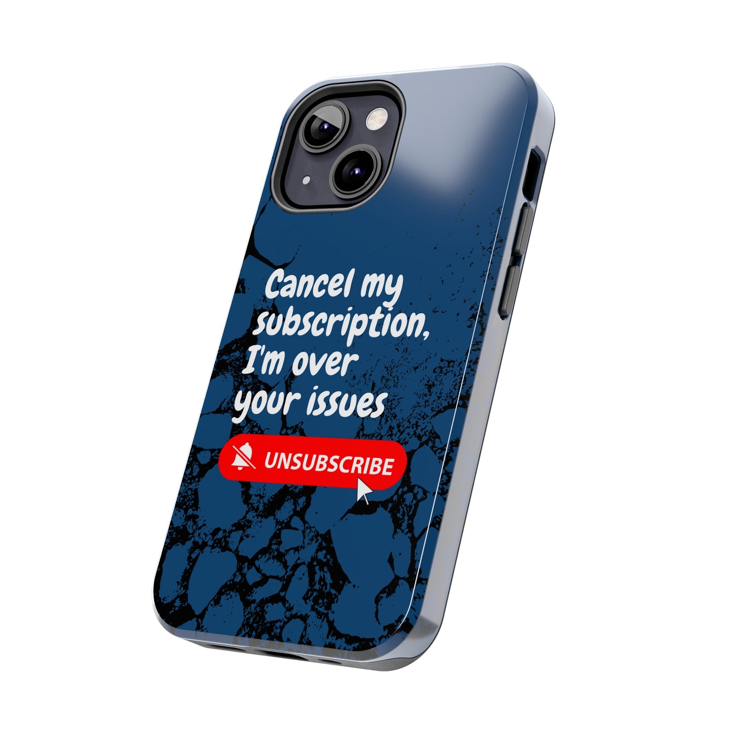 Humorous Phone Case - "Cancel My Subscription, I'm Over Your Issues"