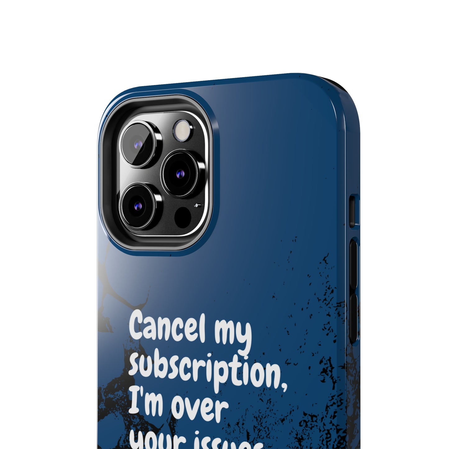 Humorous Phone Case - "Cancel My Subscription, I'm Over Your Issues"