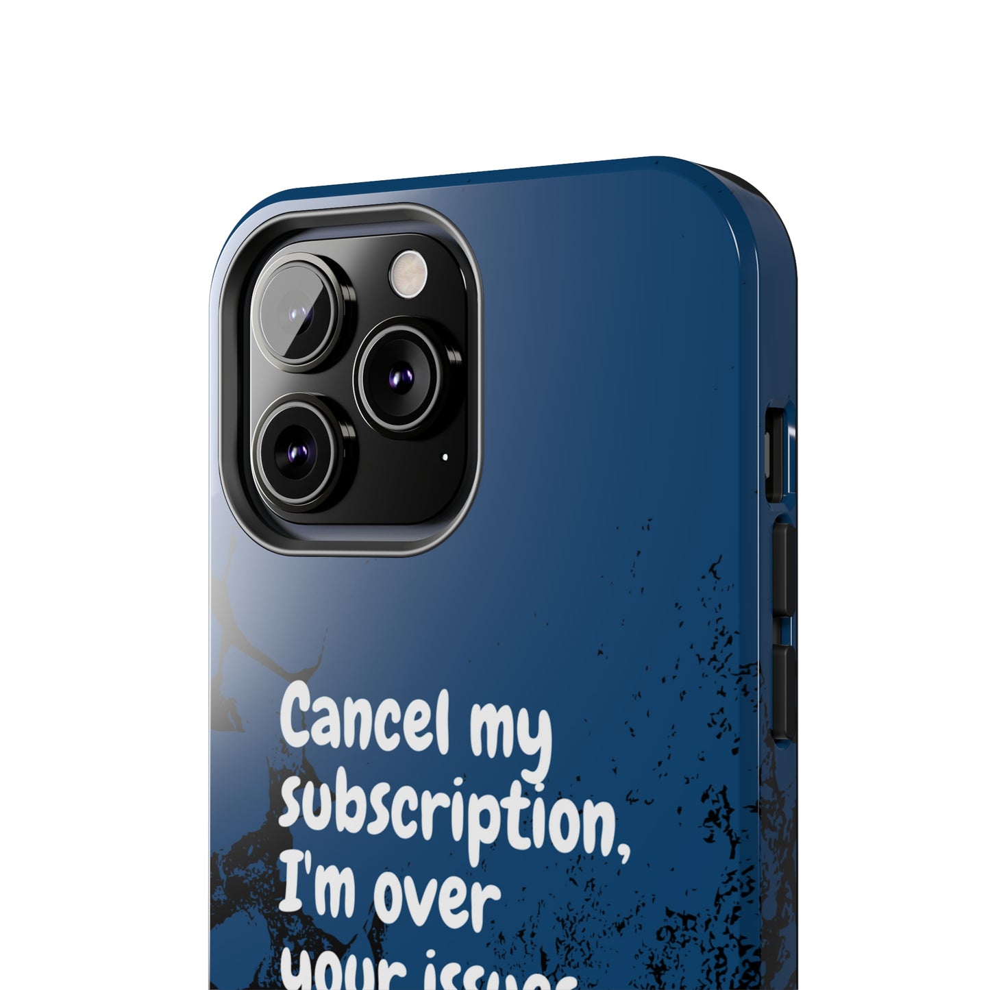 Humorous Phone Case - "Cancel My Subscription, I'm Over Your Issues"