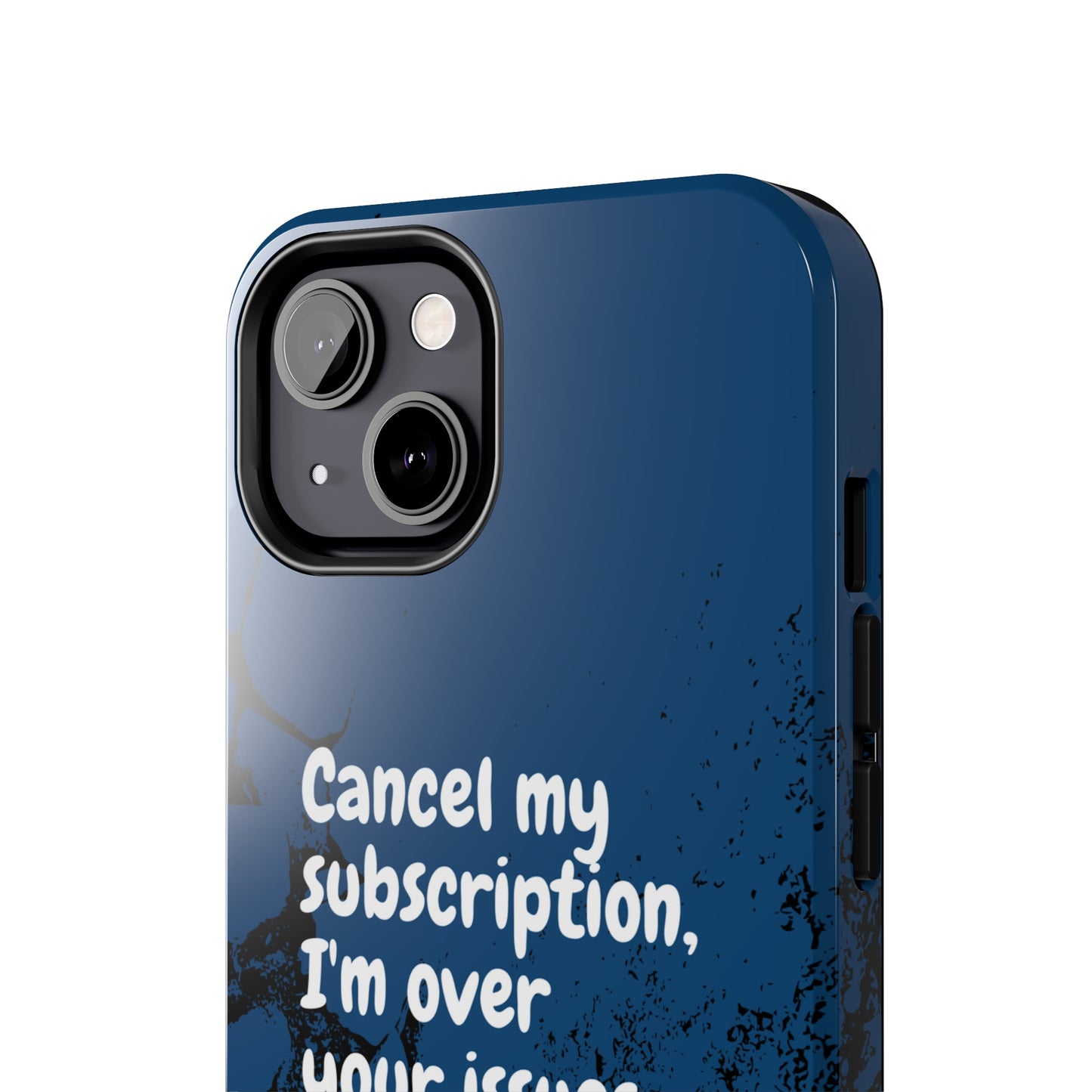 Humorous Phone Case - "Cancel My Subscription, I'm Over Your Issues"