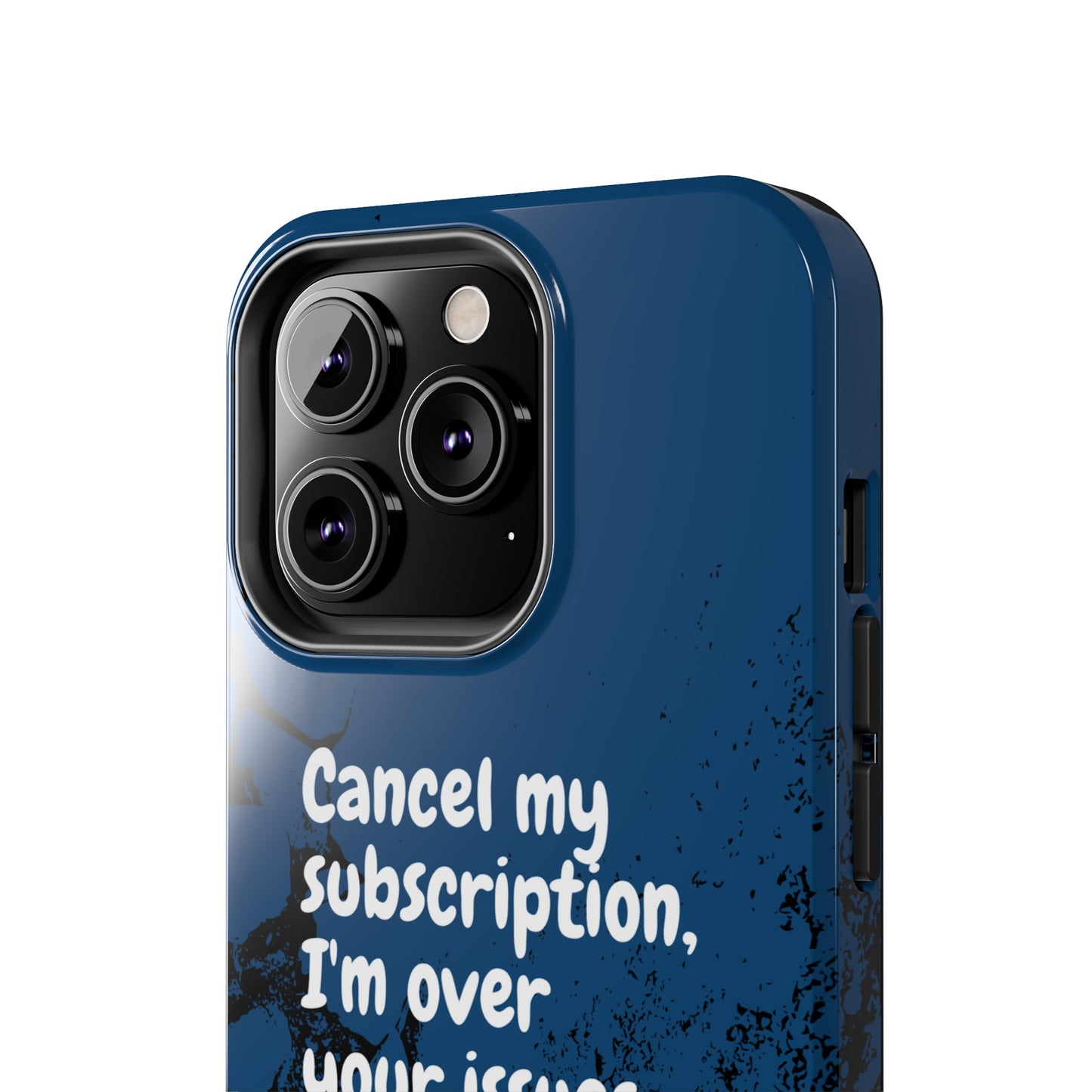 Humorous Phone Case - "Cancel My Subscription, I'm Over Your Issues"