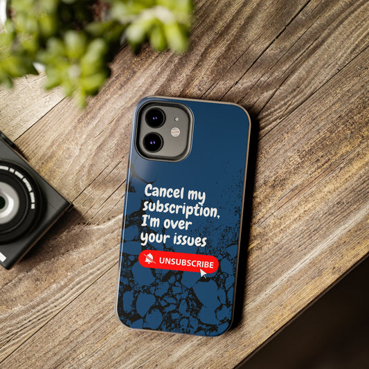 Humorous Phone Case - "Cancel My Subscription, I'm Over Your Issues"