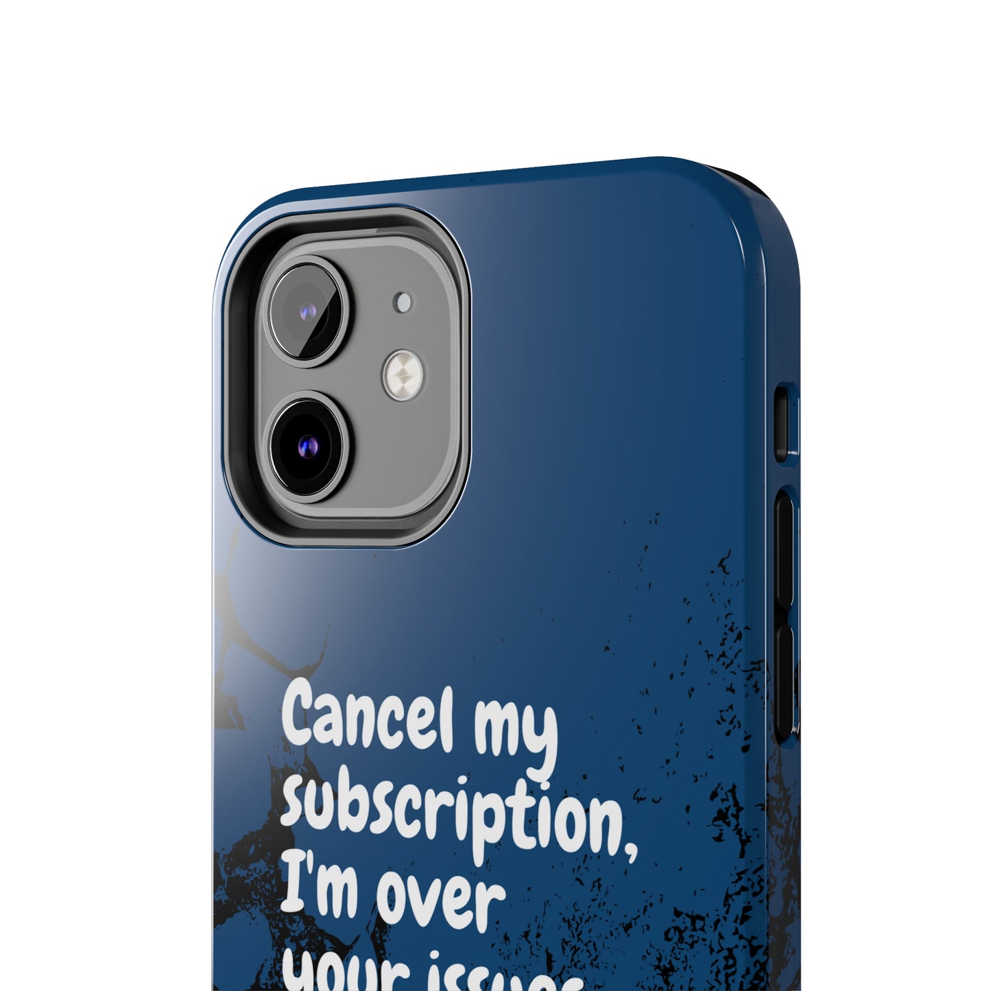 Humorous Phone Case - "Cancel My Subscription, I'm Over Your Issues"